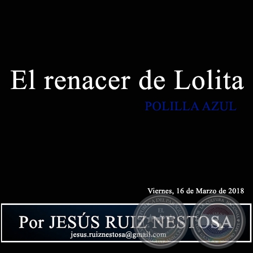 El renacer de Lolita - POLILLA AZUL - Por JESÚS RUIZ NESTOSA - Viernes, 16 de Marzo de 2018